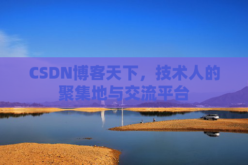 CSDN博客天下,技术人的聚集地与交流平台